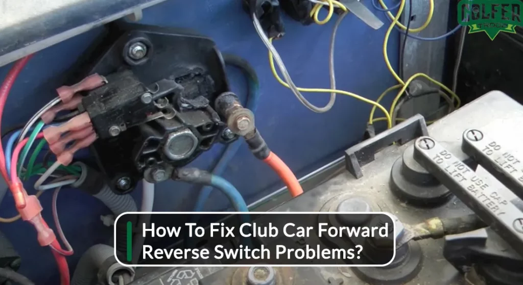How To Fix Club Car Forward Reverse Switch Problems