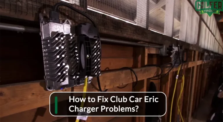 How to Fix Club Car Eric Charger Problems? [Easy Solution]