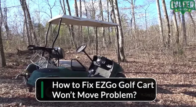 How to Fix EZGo Golf Cart Won’t Move Problem? (Understanding and Resolving)