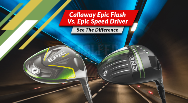 Callaway Epic Flash Vs. Epic Speed Driver: A Precise Way To See The Difference