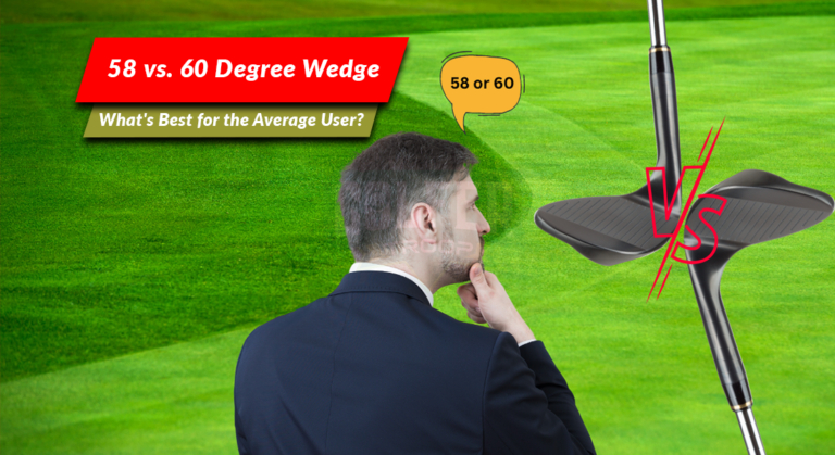 58 vs. 60 Degree Wedge: What’s Best for the Average User?