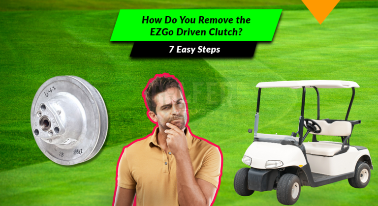 How Do You Remove the EZGo Driven Clutch? [7 Easy Steps]