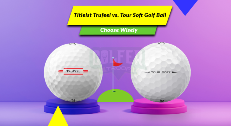 Titleist Trufeel vs Tour Soft Golf Ball: Choose Wisely