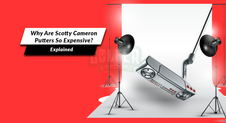 Why Are Scotty Cameron Putters So Expensive? [Explained]