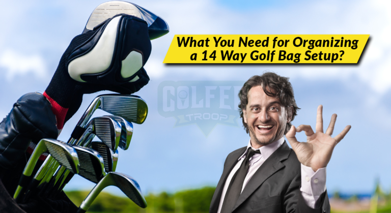 What You Need for Organizing a 14 Way Golf Bag Setup?