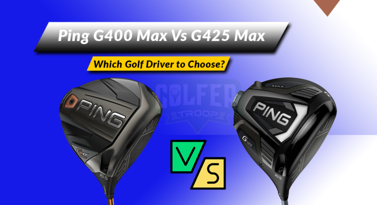 Ping G400 Max Vs G425 Max: Which Golf Driver to Choose?