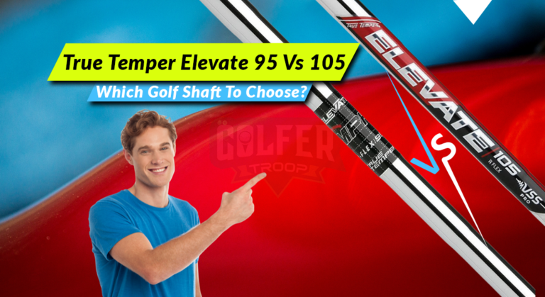 True Temper Elevate 95 Vs 105: Which Golf Shaft to Choose?