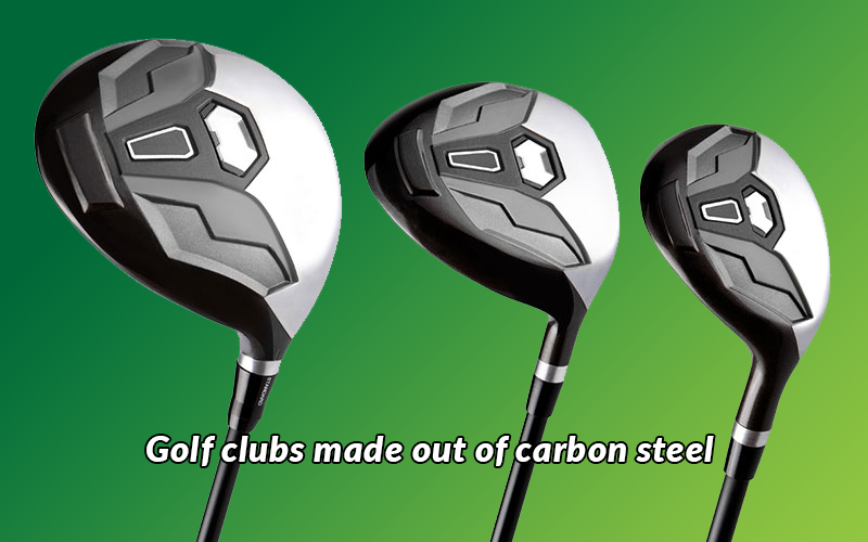 Golf clubs made out of carbon steel 