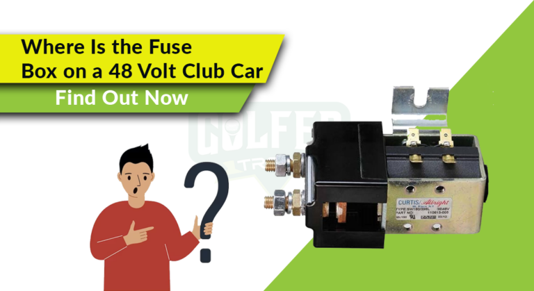 Where Is the Fuse Box on a 48 Volt Club Car? [Find Out Now]