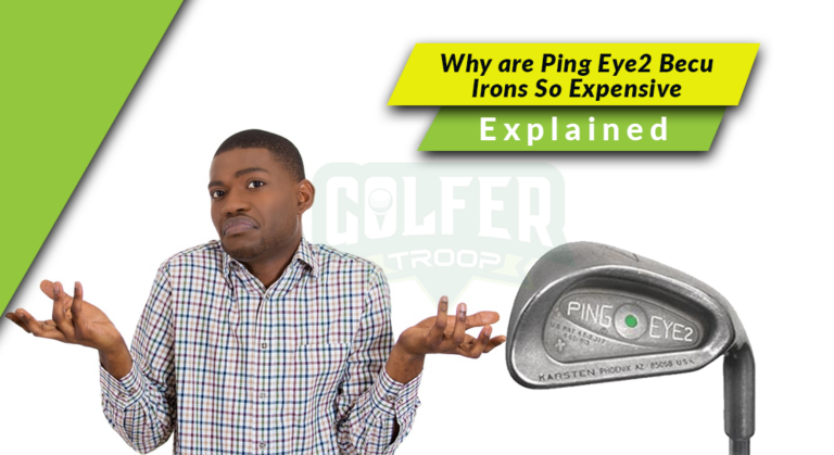 Why are Ping Eye2 Becu Irons So Expensive? [Explained] 
