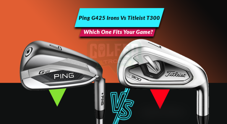 Ping G425 Irons Vs Titleist T300 | Which One Fits Your Game?