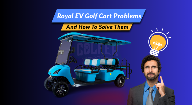 5 Royal EV Golf Cart Problems & How To Solve Them