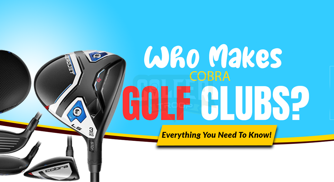 Who Makes Cobra Golf Clubs