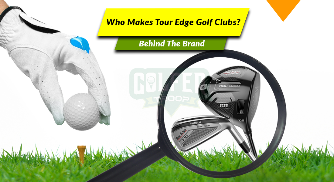 Who Makes Tour Edge Golf Clubs?